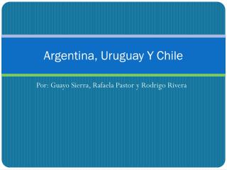 Argentina, Uruguay Y Chile