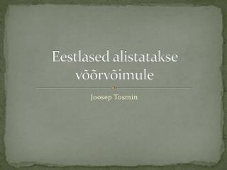 Eestlased alistatakse võõrvõimule