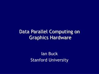 Data Parallel Computing on Graphics Hardware