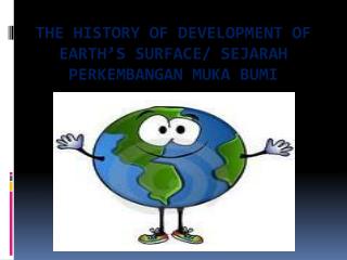 THE HISTORY OF DEVELOPMENT OF EARTH’S SURFACE/ SEJARAH PERKEMBANGAN MUKA BUMI