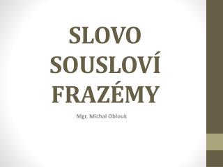 SLOVO SOUSLOVÍ FRAZÉMY