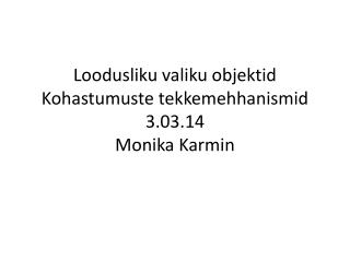 Loodusliku valiku objektid Kohastumuste tekkemehhanismid 3.03.14 Monika Karmin