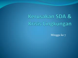 Kerusakan SDA &amp; Krisis Lingkungan