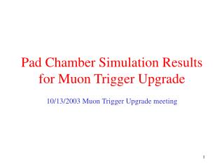 Pad Chamber Simulation Results for Muon Trigger Upgrade