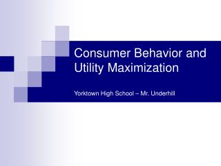 Consumer Behavior and Utility Maximization Yorktown High School – Mr. Underhill