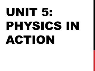 Unit 5: Physics in Action