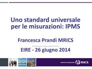 Uno standard universale per le misurazioni: IPMS Francesca Prandi MRICS __________________________