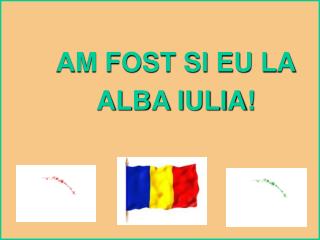 AM FOST SI EU LA 	ALBA IULIA!