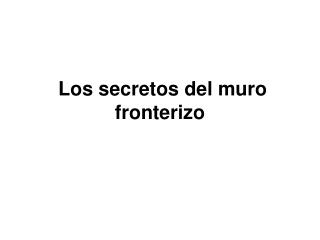 Los secretos del muro fronterizo