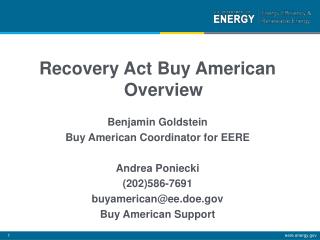 Recovery Act Buy American Overview Benjamin Goldstein Buy American Coordinator for EERE Andrea Poniecki (202)586-7691 b