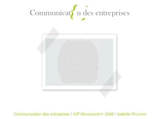 Communication des entreprises | IUP M ANAGEMENT 2008 | Isabelle R ICHARD