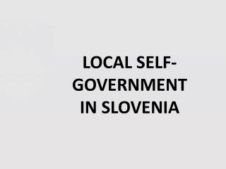 LOCAL SELF-	GOVERNMENT 	IN SLOVENIA