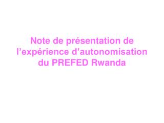 Note de présentation de l’expérience d’autonomisation du PREFED Rwanda
