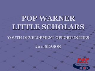 POP WARNER LITTLE SCHOLARS YOUTH DEVELOPMENT OPPORTUNITIES 2011 SEASON