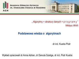 „ Algorytmy + struktury danych = p r o g r a m y ” Niklaus Wirth Podstawowa wiedza o algorytmach