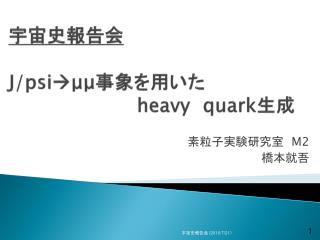 宇宙史報告会 J/ psi μμ 事象を用いた heavy quark 生成