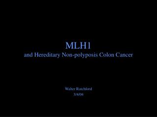 MLH1 and Hereditary Non-polyposis Colon Cancer