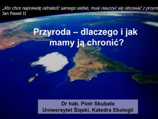 Dr hab. Piotr Skubała Uniwersytet Śląski, Katedra Ekologii