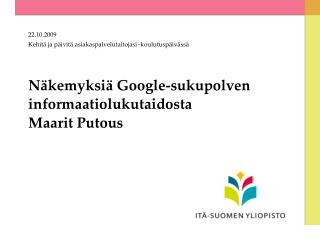 Näkemyksiä Google-sukupolven informaatiolukutaidosta Maarit Putous