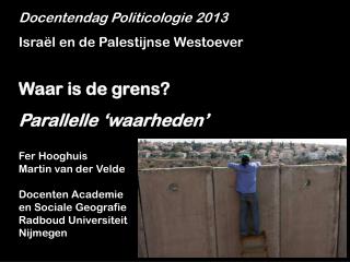 Docentendag Politicologie 2013 Israël en de Palestijnse Westoever Waar is de grens?