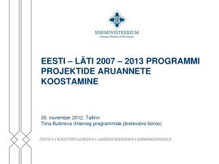 EESTI – LÄTI 2007 – 2013 PROGRAMMI PROJEKTIDE ARUANNETE KOOSTAMINE