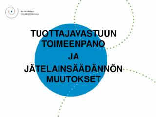 TUOTTAJAVASTUUN TOIMEENPANO JA JÄTELAINSÄÄDÄNNÖN MUUTOKSET