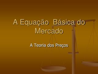 A Equação Básica do Mercado