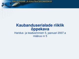 Kaubanduserialade riiklik õppekava Haridus- ja teadusministri 5. jaanuari 2007.a määrus nr 5