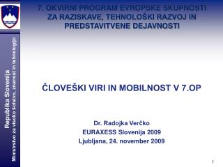 ČLOVEŠKI VIRI IN MOBILNOST V 7.OP Dr. Radojka Verčko EURAXESS Slovenija 2009