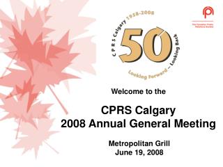 Welcome to the CPRS Calgary 2008 Annual General Meeting