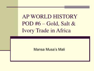 AP WORLD HISTORY POD #6 – Gold, Salt &amp; Ivory Trade in Africa