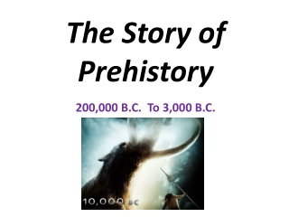 The Story of Prehistory 200,000 B.C. To 3,000 B.C.