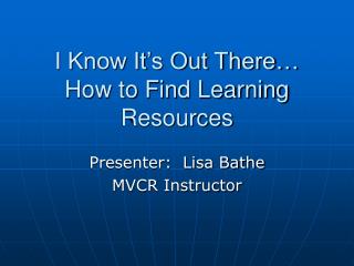 I Know It’s Out There… How to Find Learning Resources