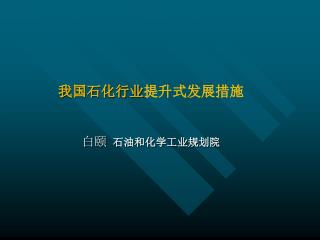 我国石化行业 提升式发展措施 白颐 石油和化学工业规划院