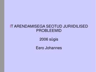 I T ARENDAMISEGA SEOTUD JURIIDILISED PROBLEEMID 2006 sügis Eero Johannes