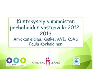 Kuntakysely vammaisten perhehoidon vastaaville 2012-2013 Arvokas elämä, Koske, AVI, KSVS