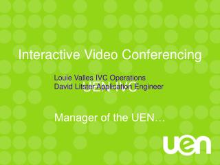 Interactive Video Conferencing UEN-IVC Manager of the UEN…