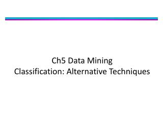 Ch5 Data Mining Classification: Alternative Techniques