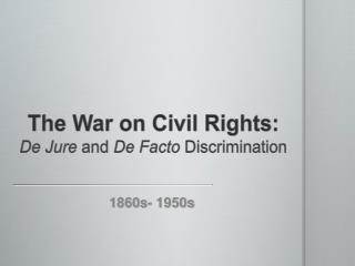 The War on Civil Rights: De Jure and De Facto Discrimination