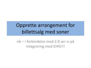 O pprette arrangement for billettsalg med soner