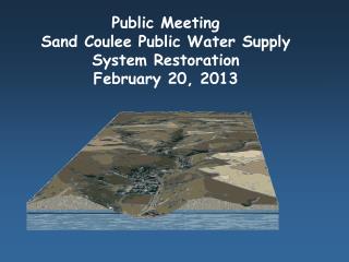 Public Meeting Sand Coulee Public Water Supply System Restoration February 20, 2013