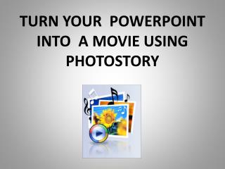 TURN YOUR POWERPOINT INTO A MOVIE USING PHOTOSTORY