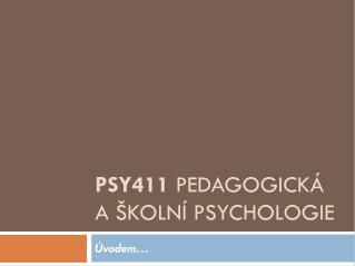 PSY411 Pedagogická a školní psychologie