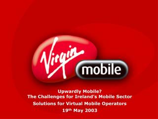 Upwardly Mobile? The Challenges for Ireland’s Mobile Sector Solutions for Virtual Mobile Operators