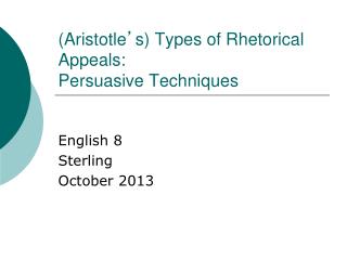 (Aristotle ’ s) Types of Rhetorical Appeals: Persuasive Techniques