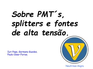 Sobre PMT´s, splitters e fontes de alta tensão.