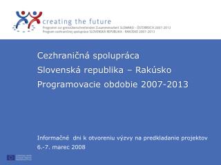 C ezhraničná spolupráca Slov enská republika – Rakúsko P rogram ovacie obdobie 2007-2013