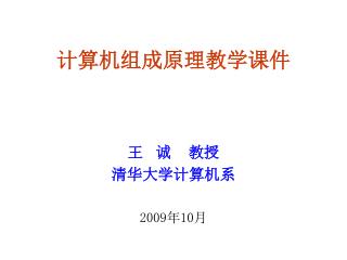 计算机组成原理教学课件 王 诚 教授 清华大学计算机系 2009 年 10 月