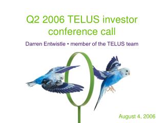 Q2 2006 TELUS investor conference call Darren Entwistle • member of the TELUS team