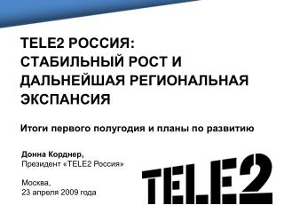 Донна Корднер , Президент « TELE2 Россия» Москва, 23 апреля 200 9 года